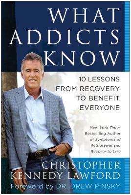 What addicts know : 10 lessons from recovery to benefit everyone