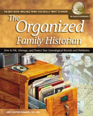 The organized family historian : how to file, manage, and protect your genealogical research and heirlooms