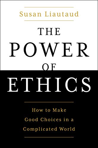 The power of ethics : how to make good choices in a complicated world