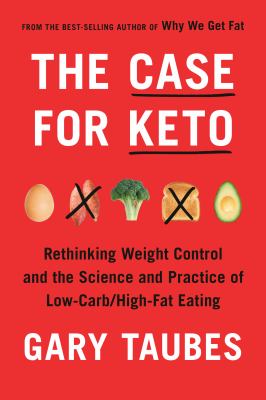 The case for Keto : rethinking weight control and the science and practice of low-carb/high-fat eating