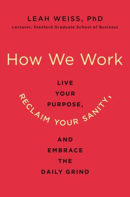 How we work : live your purpose, reclaim your sanity, and embrace the daily grind