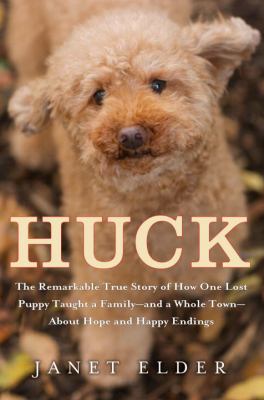 Huck : the remarkable true story of how one lost puppy taught a family- and a whole town- about hope and happy endings