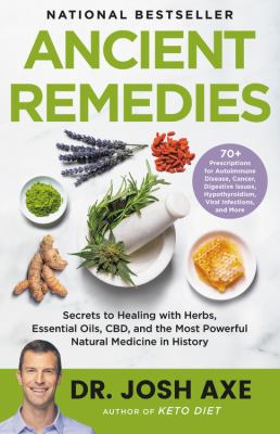 Ancient remedies : secrets to healing with herbs, essential oils, CBD, and the most powerful natural medicine in history