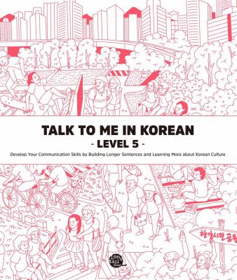 Talk to me in Korean. Level 5, Develop your communication skills by building longer sentences and learning more about Korean culture