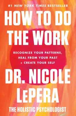 How to do the work : recognize your patterns, heal from your past, and create your self