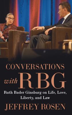 Conversations with RBG : Ruth Bader Ginsburg on life, love, liberty, and law