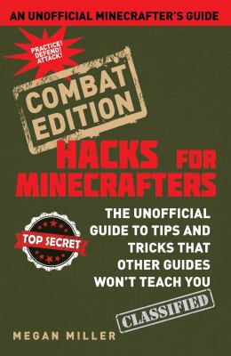 Minecraft hacks : combat edition : the unofficial guide to tips and tricks that other guides won't teach you