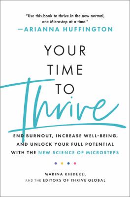 Your time to thrive : end burnout, increase well-being, and unlock your full potential with the new science of microsteps