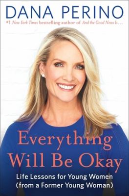 Everything will be okay : life lessons for young women (from a former young woman)