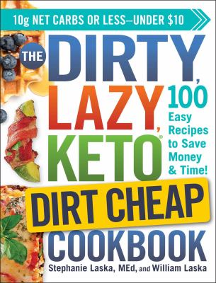 The dirty, lazy keto dirt cheap cookbook : 100 easy recipes to save money & time!