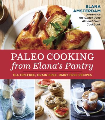 Paleo cooking from Elana's pantry : gluten-free, grain-free, dairy-free recipes