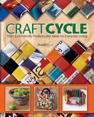 Craftcycle : 100+ eco-friendly projects and ideas for everyday living