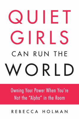 Quiet girls can run the world : owning your power when you're not the alpha in the room