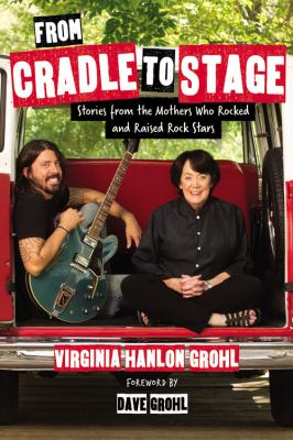 From cradle to stage : stories from the mothers who rocked and raised rock stars