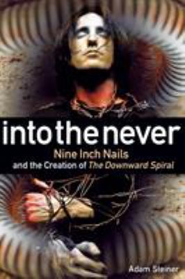 Into the never : Nine Inch Nails and the creation of The downward spiral