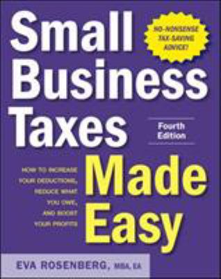 Small business taxes made easy : how to increase your deductions, reduce what you owe, and boost your profits