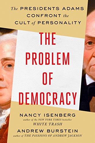 The problem of democracy : the Presidents Adams confront the cult of personality