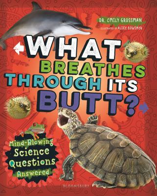 What breathes through its butt? : mind-blowing science questions answered