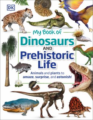 My book of dinosaurs and prehistoric life : animals and plants to amaze, surprise, and astonish!