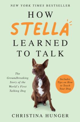 How Stella learned to talk : the groundbreaking story of the world's first talking dog