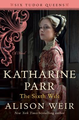 Katharine Parr, the sixth wife : a novel