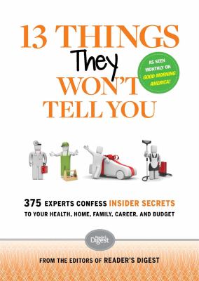 13 things they won't tell you : 375+ experts confess the insider secrets they keep to themselves