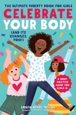 Celebrate your body (and its changes, too!) : the ultimate puberty book for girls