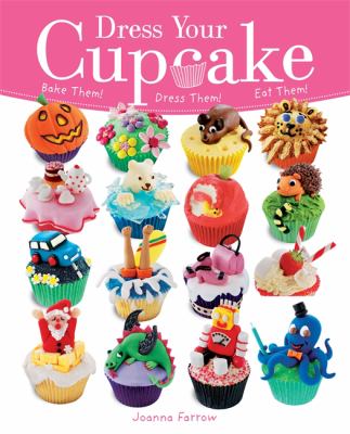 Dress your cupcake : bake them! dress them! eat them!