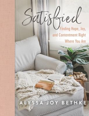 Satisfied : finding hope, joy, and contentment right where you are