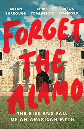 Forget the Alamo : the rise and fall of an American myth