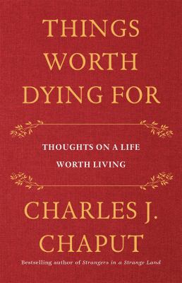 Things worth dying for : thoughts on a life worth living