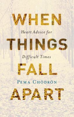 When things fall apart : heart advice for difficult times