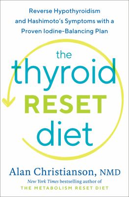 The thyroid reset diet : reverse hypothyroidism and Hashimoto's symptoms with a proven iodine-balancing plan