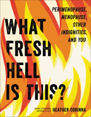 What fresh hell is this? : perimenopause, menopause, other indignities, and you