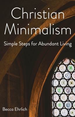 Christian minimalism : simple steps for abundant living