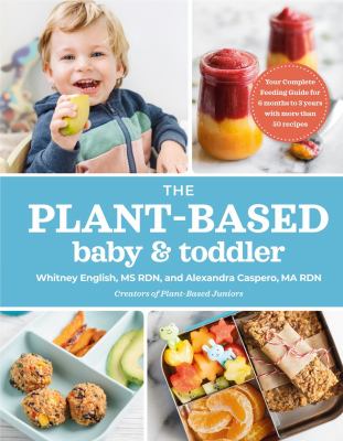 The plant-based baby & toddler : your complete feeding guide for 6 months to 3 years with more than 50 recipes