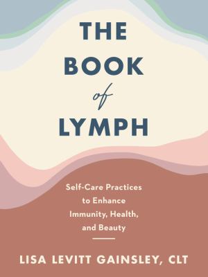 The book of lymph : self-care practices to enhance immunity, health, and beauty