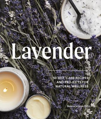 Lavender : 50 self-care recipes and projects for natural wellness