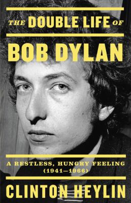 The double life of Bob Dylan : a restless, hungry feeling, 1941-1966