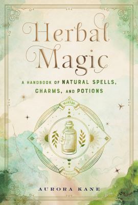 Herbal magic : a handbook of natural spells, charms, and potions