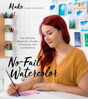 No-fail watercolor : the ultimate beginner's guide to painting with confidence