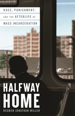 Halfway home : race, punishment, and the afterlife of mass incarceration