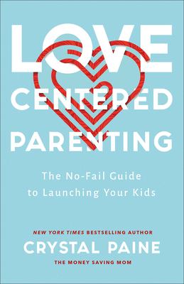 Love-centered parenting : the no-fail guide to launching your kids