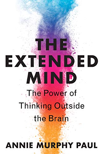 The extended mind : the power of thinking outside the brain