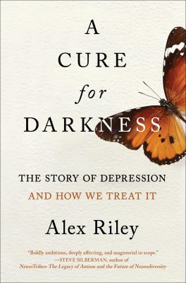 A cure for darkness : the story of depression and how we treat it