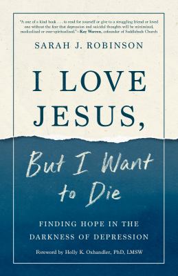 I love Jesus, but I want to die : finding hope in the darkness of depression