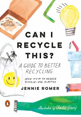 Can I recycle this?: a guide to better recycling and how to reduce single-use plastics