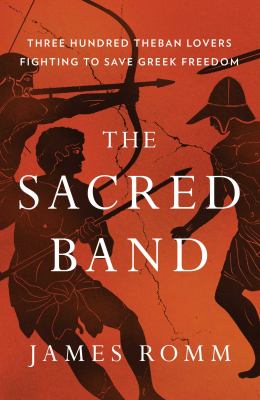 The sacred band : three hundred Theban lovers fighting to save Greek freedom