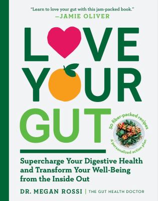 Love your gut : supercharge your digestive health and transform your well-being from the inside out