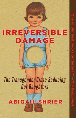 Irreversible damage : the transgender craze seducing our daughters